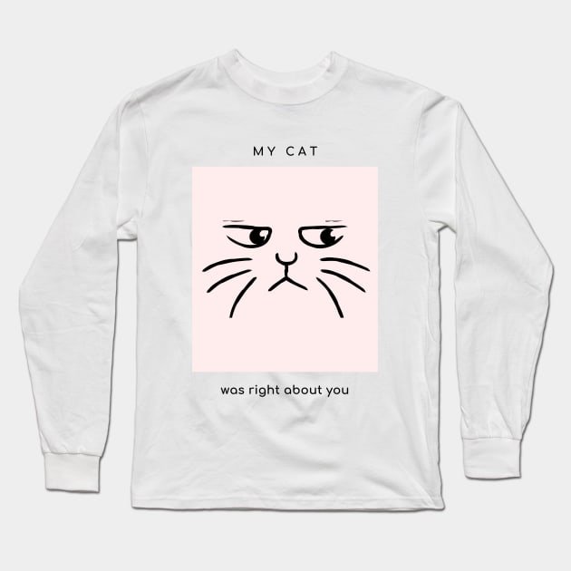 My cat was right about you Long Sleeve T-Shirt by Merch by Eden